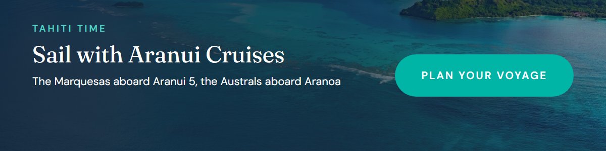 Sail with Aranui Cruises, planned by Tahiti Time. The Marquesas aboard Aranui 5, the Australs aboard Aranoa. Plan your voyage.